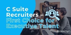 C Suite Recruiters - First Choice for Executive Talent