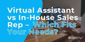Virtual Assistant vs In-House Sales Rep - Which Fits Your Needs?