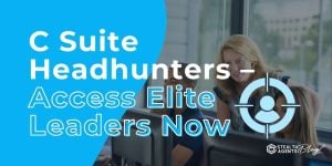 C Suite Headhunters - Access Elite Leaders Now