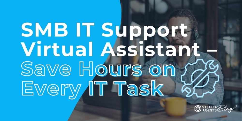 SMB IT Support Virtual Assistant - Save Hours on Every IT Task