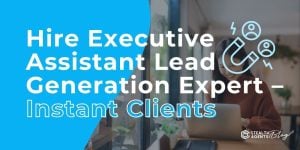 Hire Executive Assistant Lead Generation Expert - Instant Clients