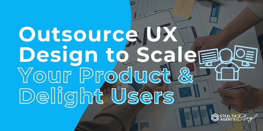 Outsource UX Design to Scale Your Product & Delight Users