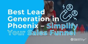 Best Lead Generation in Phoenix - Simplify Your Sales Funnel