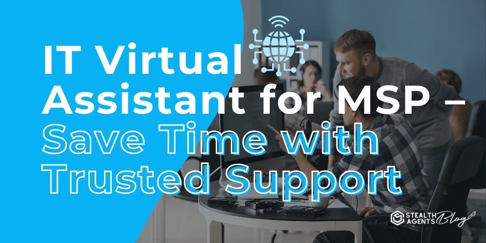 IT Virtual Assistant for MSP - Save Time with Trusted Support
