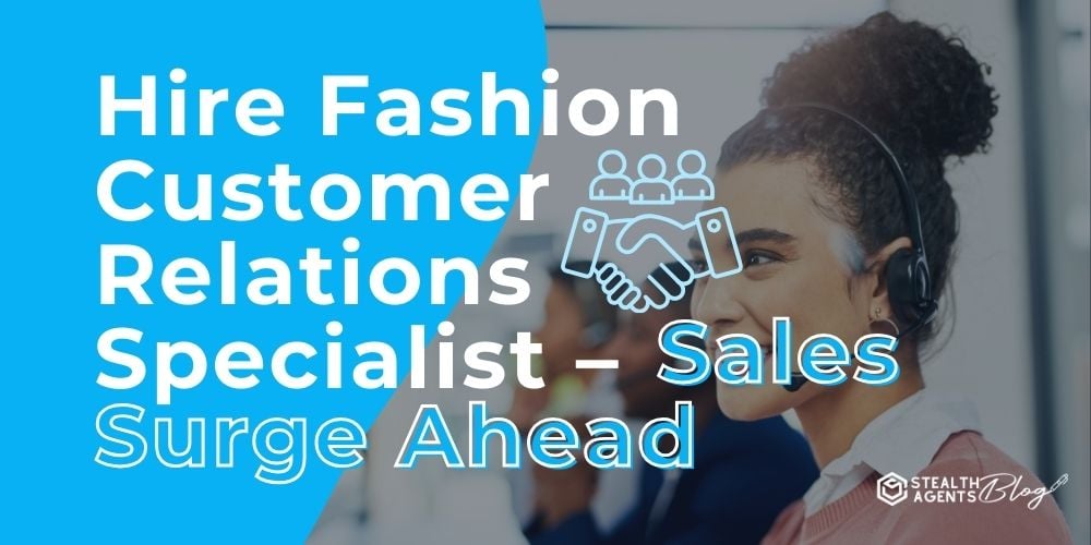 Hire Fashion Customer Relations Specialist – Sales Surge Ahead