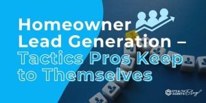 Homeowner Lead Generation - Tactics Pros Keep to Themselves