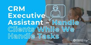 CRM Executive Assistant – Handle Clients While We Handle Tasks