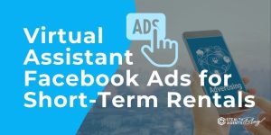 Virtual Assistant Facebook Ads for Short-Term Rentals