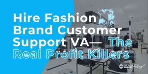 Hire Fashion Brand Customer Support VA— The Real Profit Killers