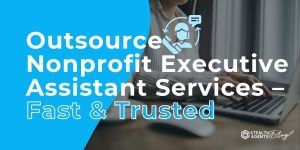Outsource Nonprofit Executive Assistant Services - Fast & Trusted
