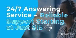 24/7 Answering Service – Reliable Support Starting at Just $15