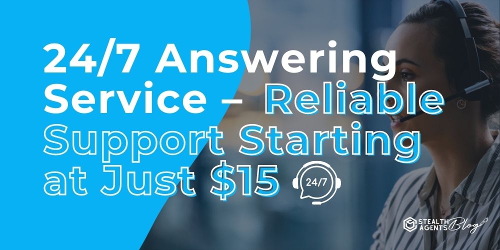 24/7 Answering Service – Reliable Support Starting at Just $15