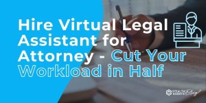 Hire Virtual Legal Assistant for Attorney - Cut Your Workload in Half