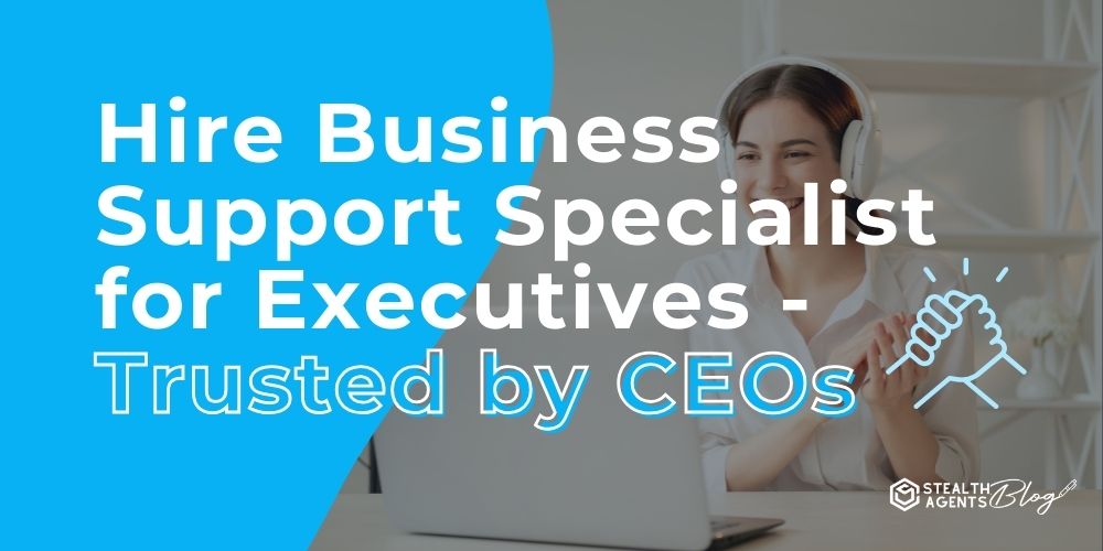 Hire Business Support Specialist for Executives - Trusted by CEOs