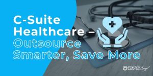 C-Suite Healthcare – Outsource Smarter, Save More