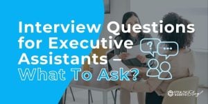 Interview Questions for Executive Assistants – What To Ask?