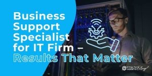 Business Support Specialist for IT Firm - Results That Matter