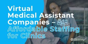 Virtual Medical Assistant Companies - Affordable Staffing for Clinics