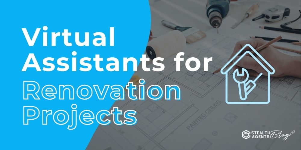 Virtual Assistants for Renovation Projects