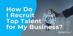 How Do I Recruit Top Talent for My Business?