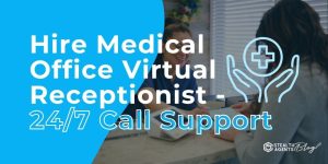 Hire Medical Office Virtual Receptionist - 24/7 Call Support