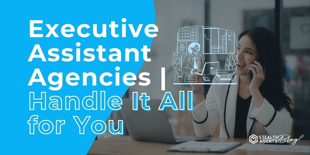 Executive Assistant Agencies | Handle It All for You