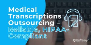 Medical Transcriptions Outsourcing – Reliable, HIPAA-Compliant