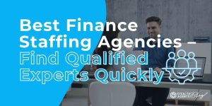 Best Finance Staffing Agencies - Find Qualified Experts Quickly