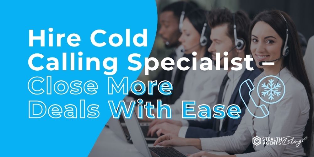 Hire Cold Calling Specialist - Close More Deals With Ease