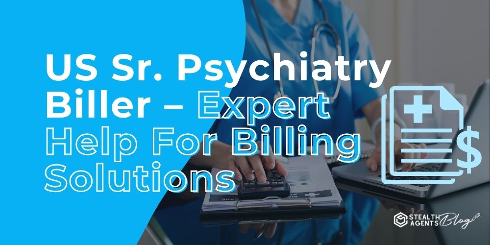 US Sr. Psychiatry Biller - Expert Help For Billing Solutions
