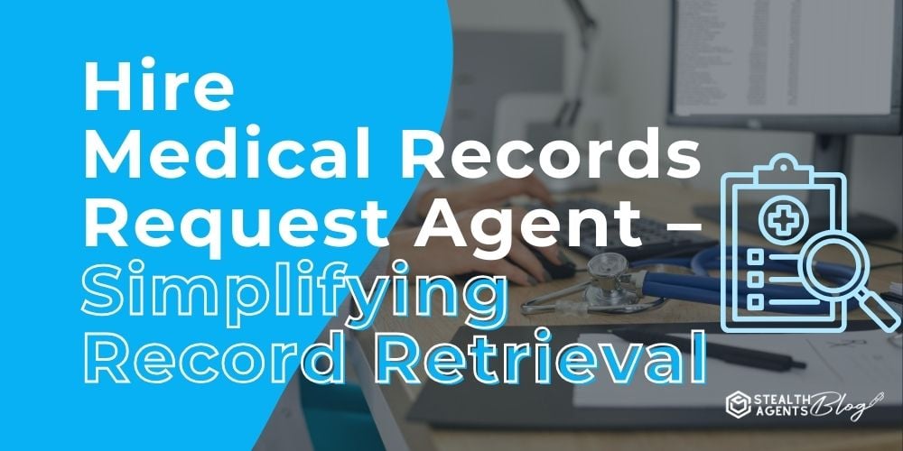 Hire Medical Records Request Agent - Simplifying Record Retrieval
