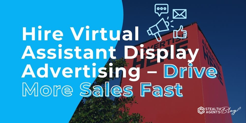 Hire Virtual Assistant Display Advertising - Drive More Sales Fast
