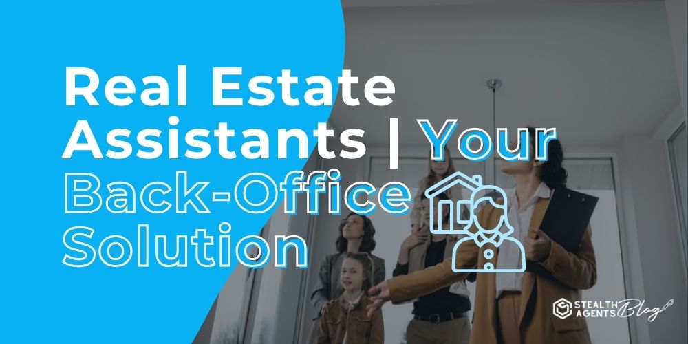 Real Estate Assistants | Your Back-Office Solution