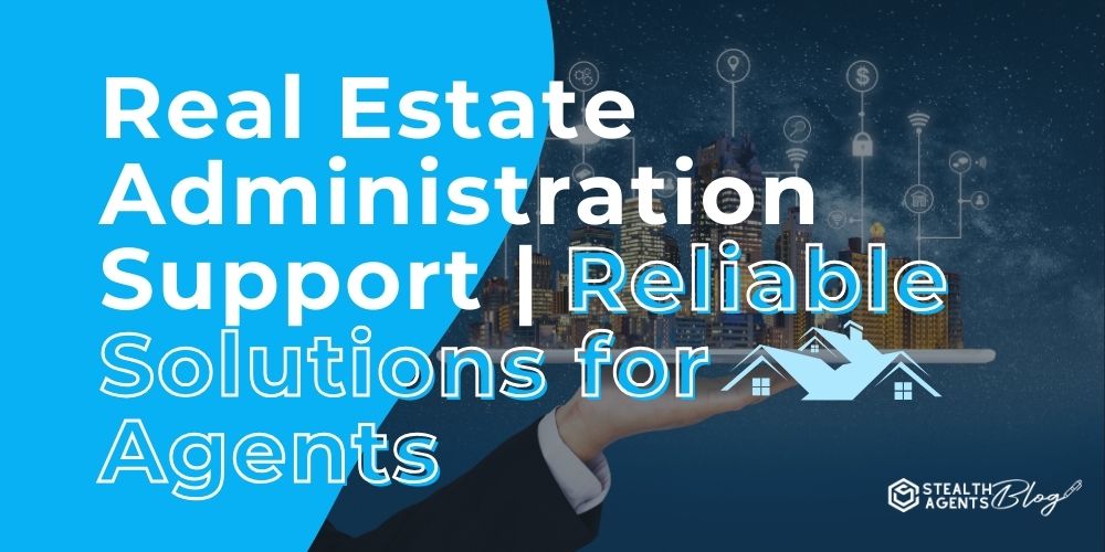 Real Estate Administration Support | Reliable Solutions for Agents