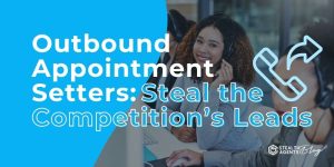 Outbound Appointment Setters: Steal the Competition's Leads