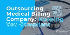 Outsourcing Medical Billing Company: Keeping You Compliant