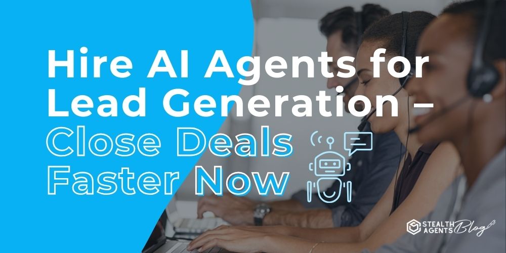 Hire AI Agents for Lead Generation - Close Deals Faster Now