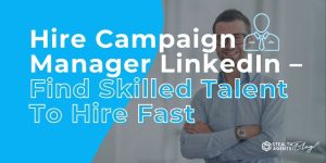 Hire Campaign Manager LinkedIn - Find Skilled Talent To Hire Fast