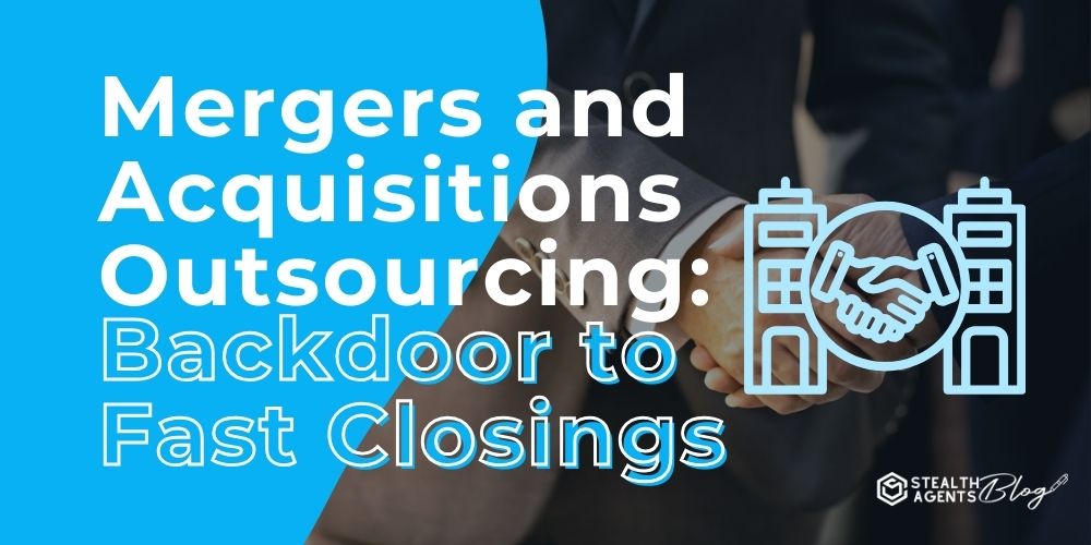 Mergers and Acquisitions Outsourcing: Backdoor to Fast Closings