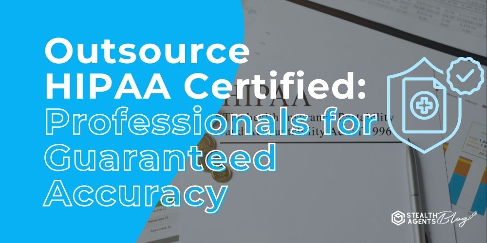 Outsource HIPAA Certified: Professionals for Guaranteed Accuracy