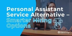 Personal Assistant Service Alternative - Smarter Hiring Options