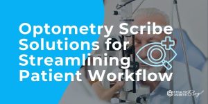 Optometry Scribe Solutions for Streamlining Patient Workflow