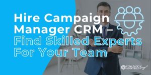 Hire Campaign Manager CRM - Find Skilled Experts For Your Team