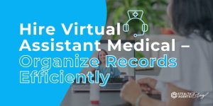 Hire Virtual Assistant Medical - Organize Records Efficiently