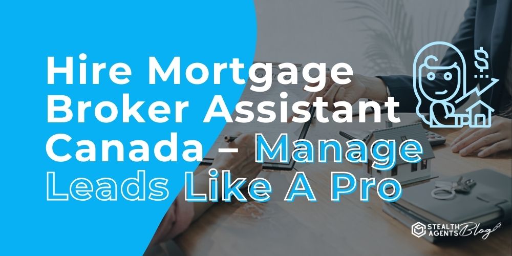 Hire Mortgage Broker Assistant Canada - Manage Leads Like A Pro