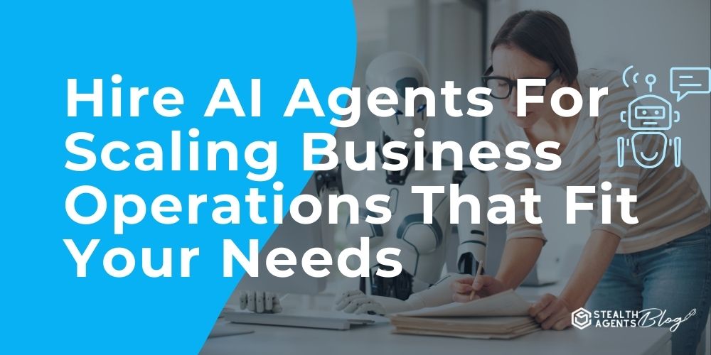Hire AI Agents For Scaling Business Operations That Fit Your Needs
