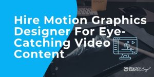 Hire Motion Graphics Designer For Eye-Catching Video Content
