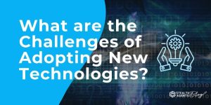 What are the Challenges of Adopting New Technologies?
