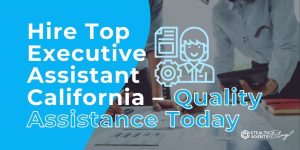Hire Top Executive Assistant California - Quality Assistance Today
