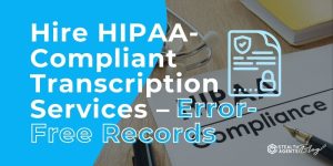 Hire HIPAA-Compliant Transcription Services - Error-Free Records